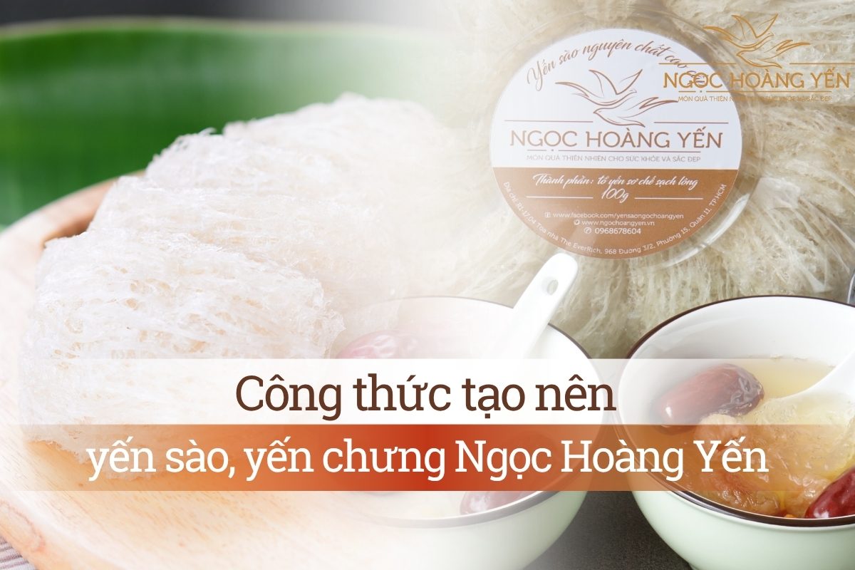 Công thức tạo nên yến sào, yến chưng Ngọc Hoàng Yến