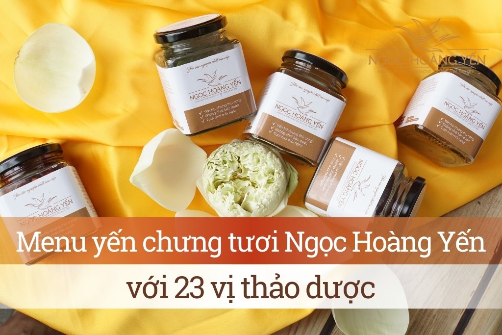 Menu yến chưng tươi Ngọc Hoàng Yến với 23 vị thảo dược