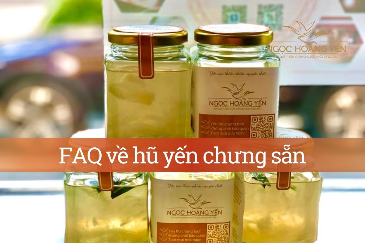 FAQ về hũ yến chưng sẵn