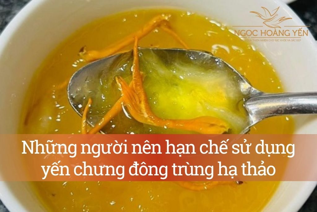 Những người nên hạn chế sử dụng yến chưng đông trùng hạ thảo