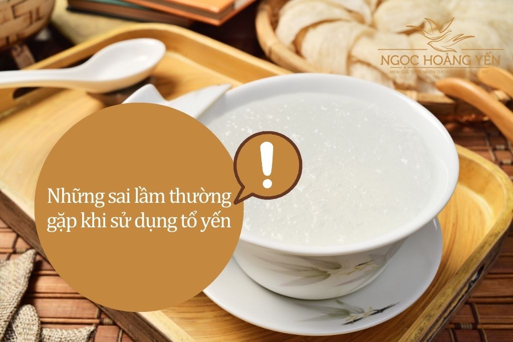 Những sai lầm thường gặp khi sử dụng tổ yến