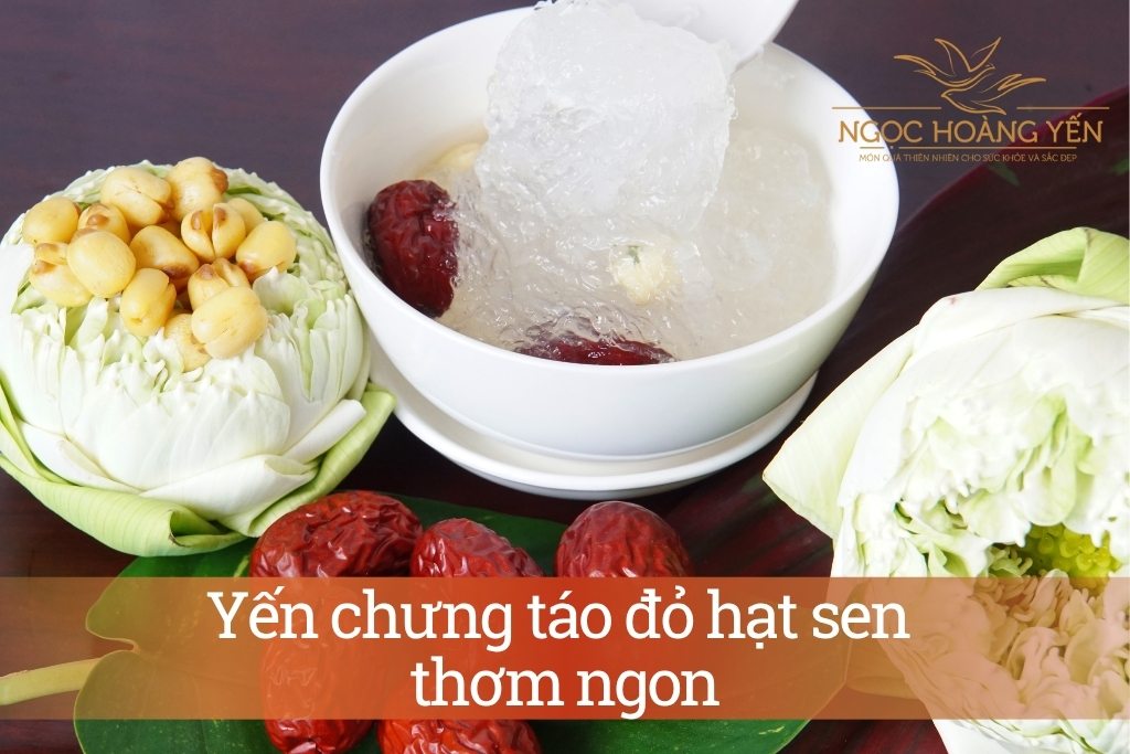 Yến chưng táo đỏ hạt sen thơm ngon