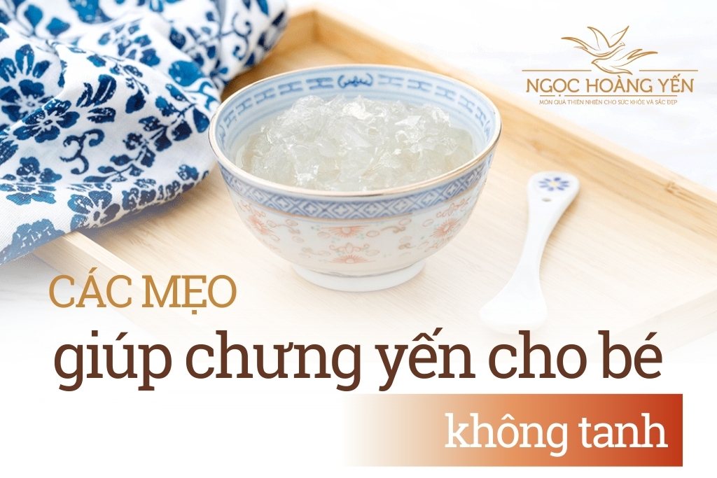 Các mẹo giúp chưng yến cho bé không tanh