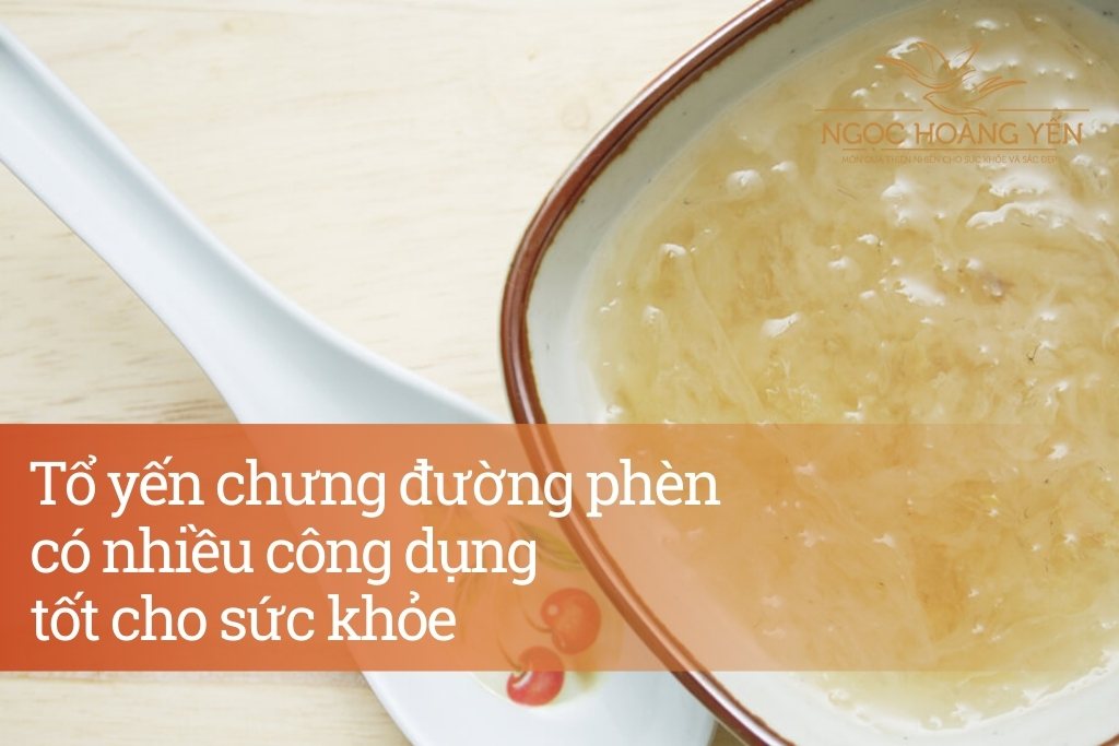 Tổ yến chưng đường phèn có nhiều công dụng tốt cho sức khỏe
