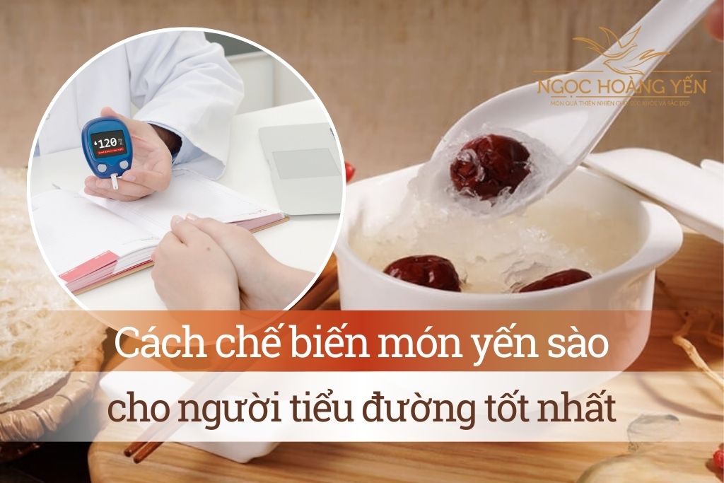 Cách chế biến món yến sào cho người tiểu đường tốt nhất