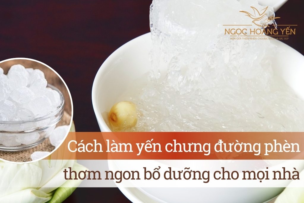 Cách làm yến chưng đường phèn thơm ngon bổ dưỡng