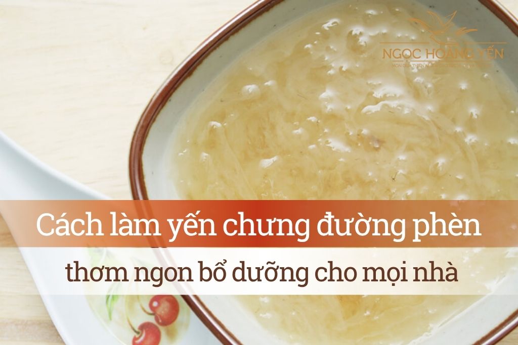 Cách làm yến chưng đường phèn thơm ngon bổ dưỡng