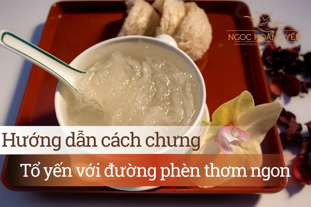Hướng dẫn cách chưng tổ yến với đường phèn thơm ngon