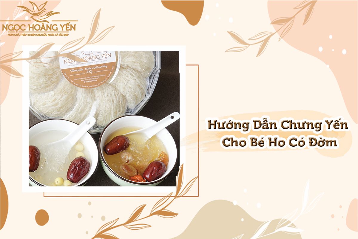 Hướng dẫn chưng yến cho bé ho có đờm