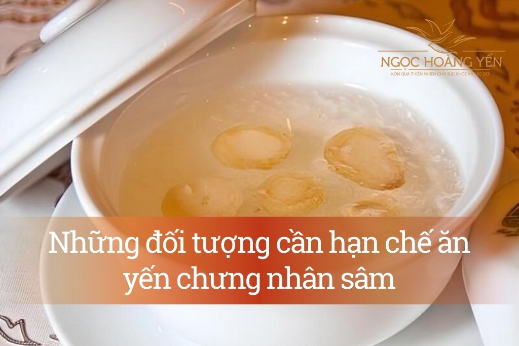 Những đối tượng cần hạn chế ăn yến chưng nhân sâm