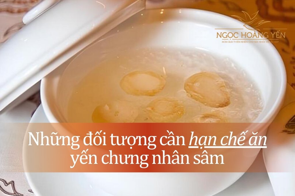 Những đối tượng cần hạn chế ăn yến chưng nhân sâm