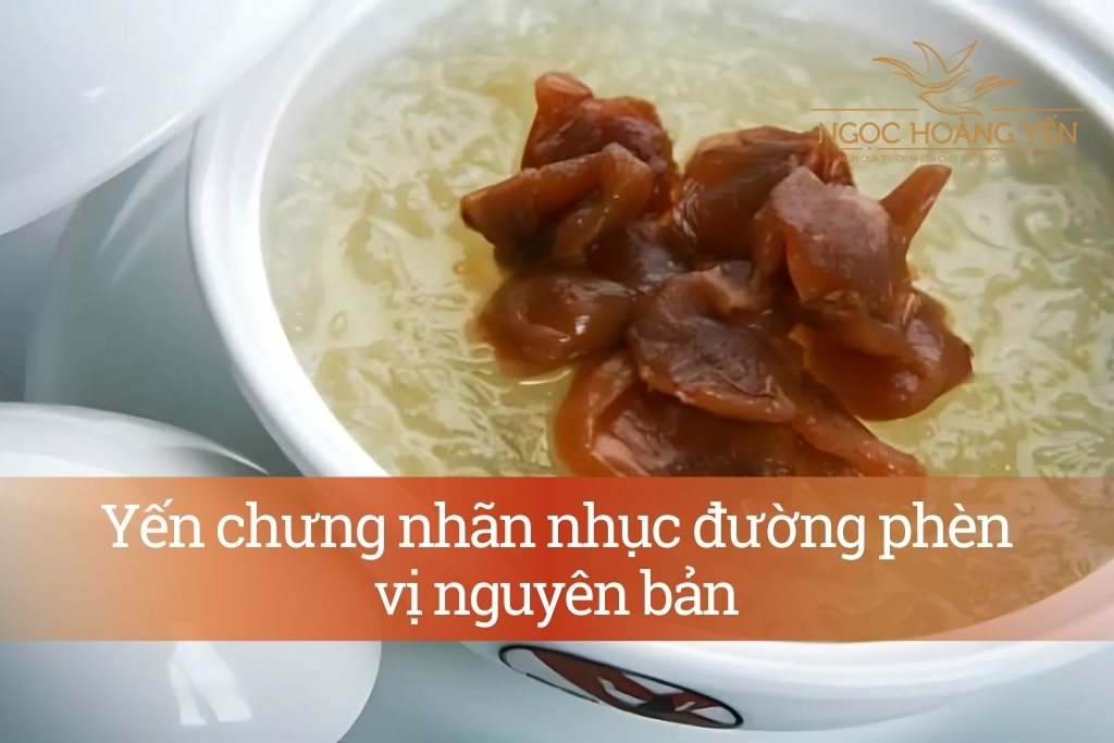 Yến chưng nhãn nhục đường phèn vị nguyên bản