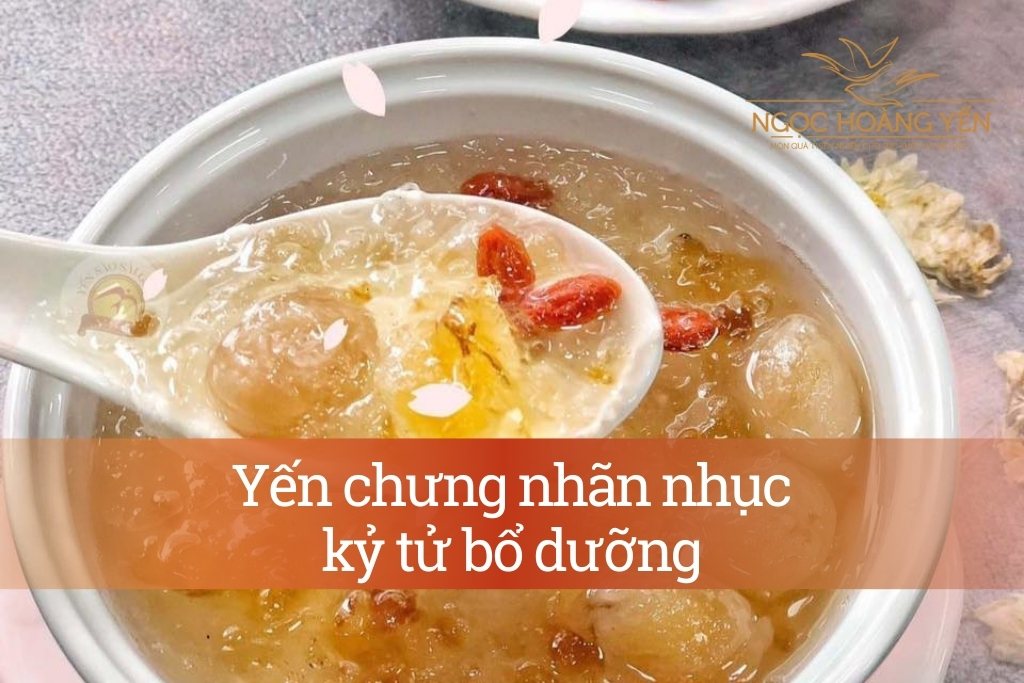 Yến chưng nhãn nhục kỷ tử bổ dưỡng