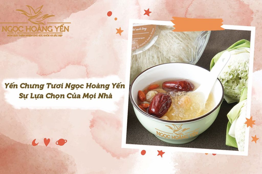 Yến chưng tươi Ngọc Hoàng Yến - Sự lựa chọn của mọi nhà