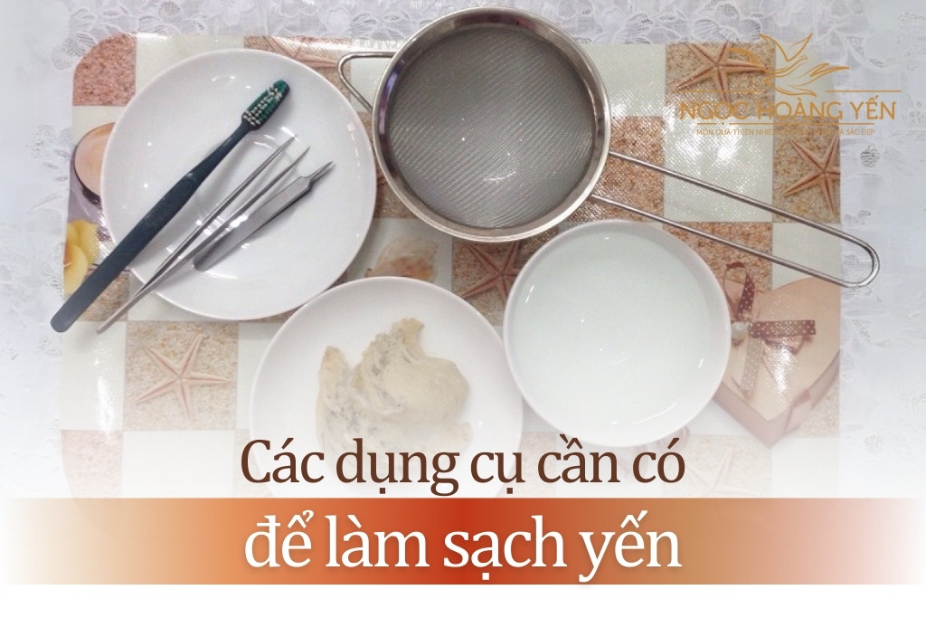 Các dụng cụ cần có để làm sạch tổ yến