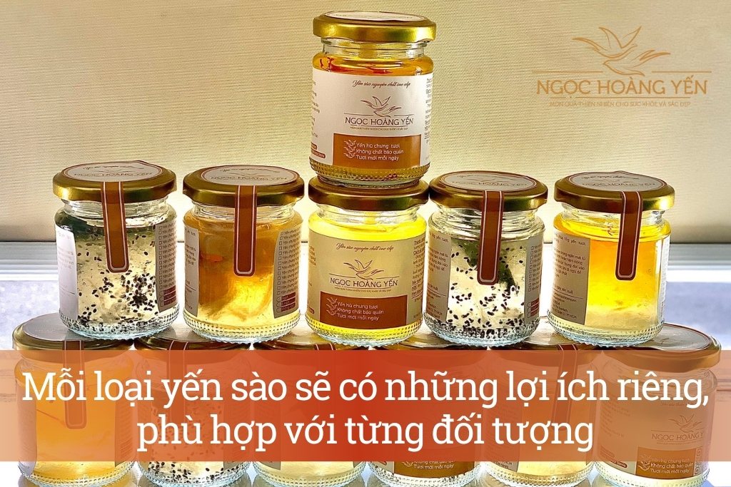 Mỗi loại yến sào sẽ có những lợi ích riêng, phù hợp với từng đối tượng