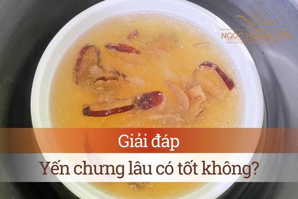 Giải đáp: Yến chưng lâu có tốt không?