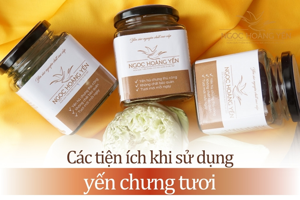 Các tiện ích khi sử dụng yến chưng tươi