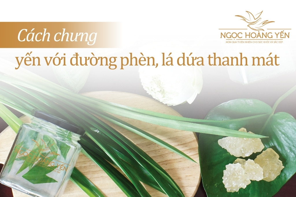 Cách chưng yến với đường phèn, lá dứa thanh mát