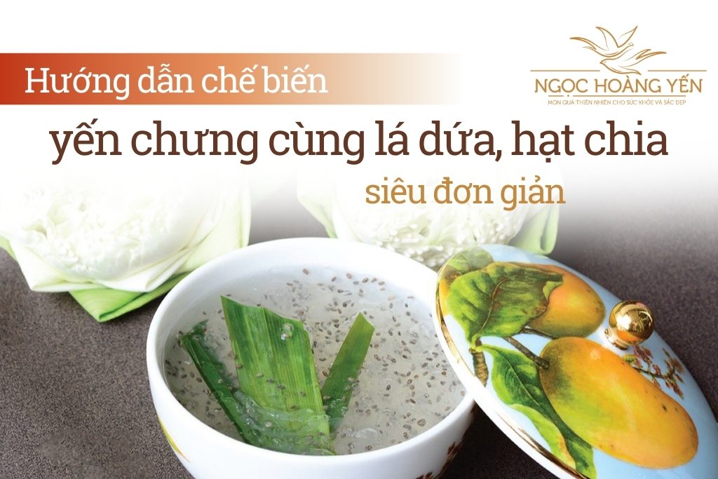 Hướng dẫn chế biến yến chưng cùng lá dứa, hạt chia siêu đơn giản