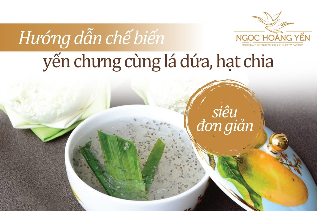 Hướng dẫn chế biến yến chưng cùng lá dứa, hạt chia siêu đơn giản