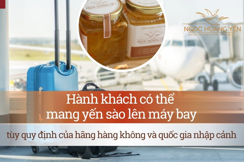 Hành khách có thể mang yến sào lên máy bay, tùy quy định của hãng hàng không và quốc gia nhập cảnh