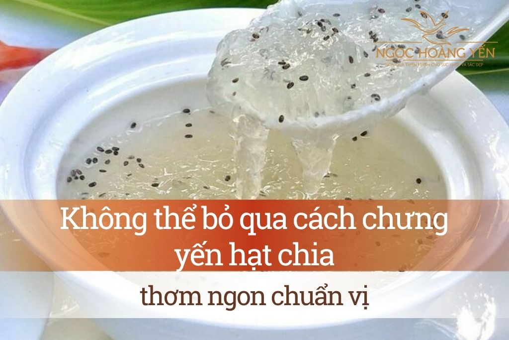 Không thể bỏ qua cách chưng yến hạt chia thơm ngon chuẩn vị