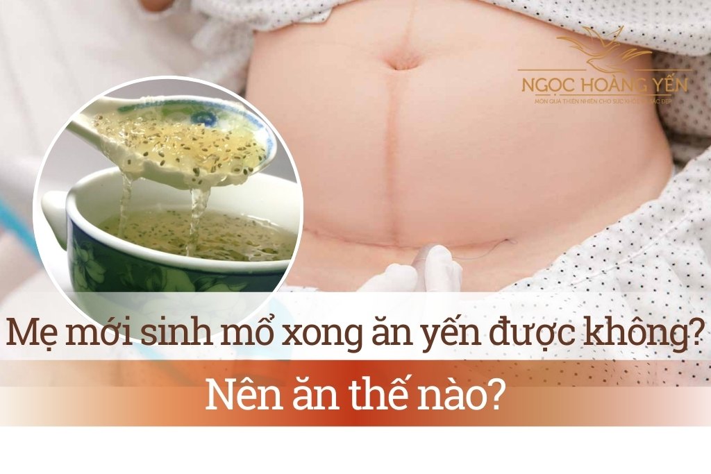Mẹ mới sinh mổ xong ăn yến được không