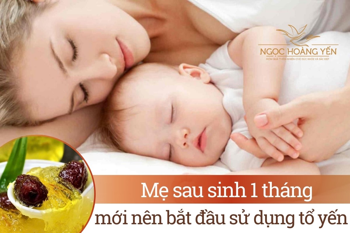 Mẹ sau sinh 1 tháng mới nên bắt đầu sử dụng tổ yến