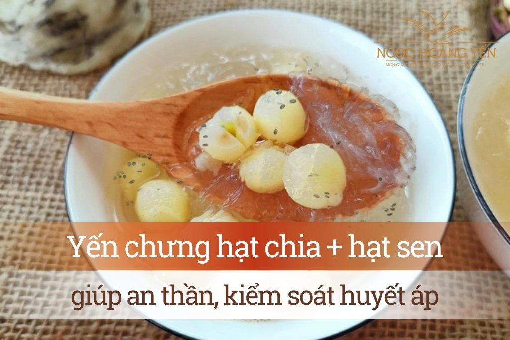 Yến chưng hạt chia + hạt sen giúp an thần, kiểm soát huyết áp