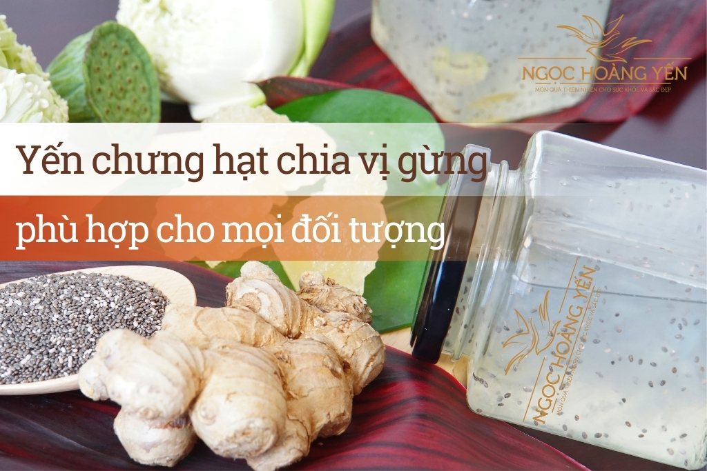 Yến chưng hạt chia vị gừng phù hợp cho mọi đối tượng