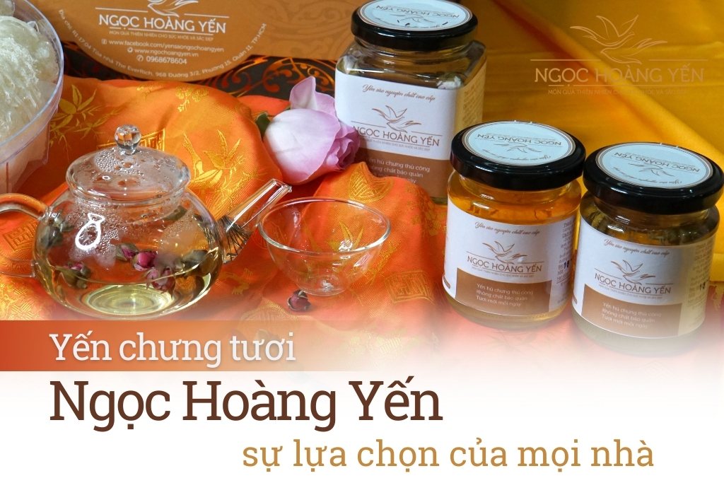 Yến chưng tươi Ngọc Hoàng Yến - Sự lựa chọn của mọi nhà