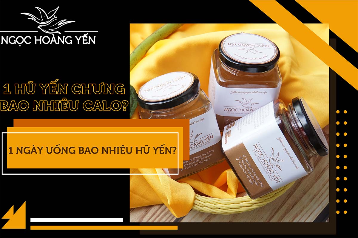 1 hũ yến chưng bao nhiêu calo? 1 ngày uống bao nhiêu hũ yến?