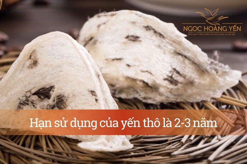 Hạn sử dụng của yến thô là 2-3 năm