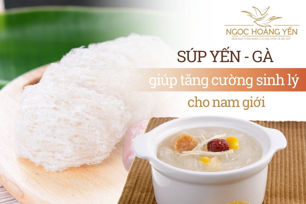Súp yến - gà giúp tăng cường sinh lý cho nam giới