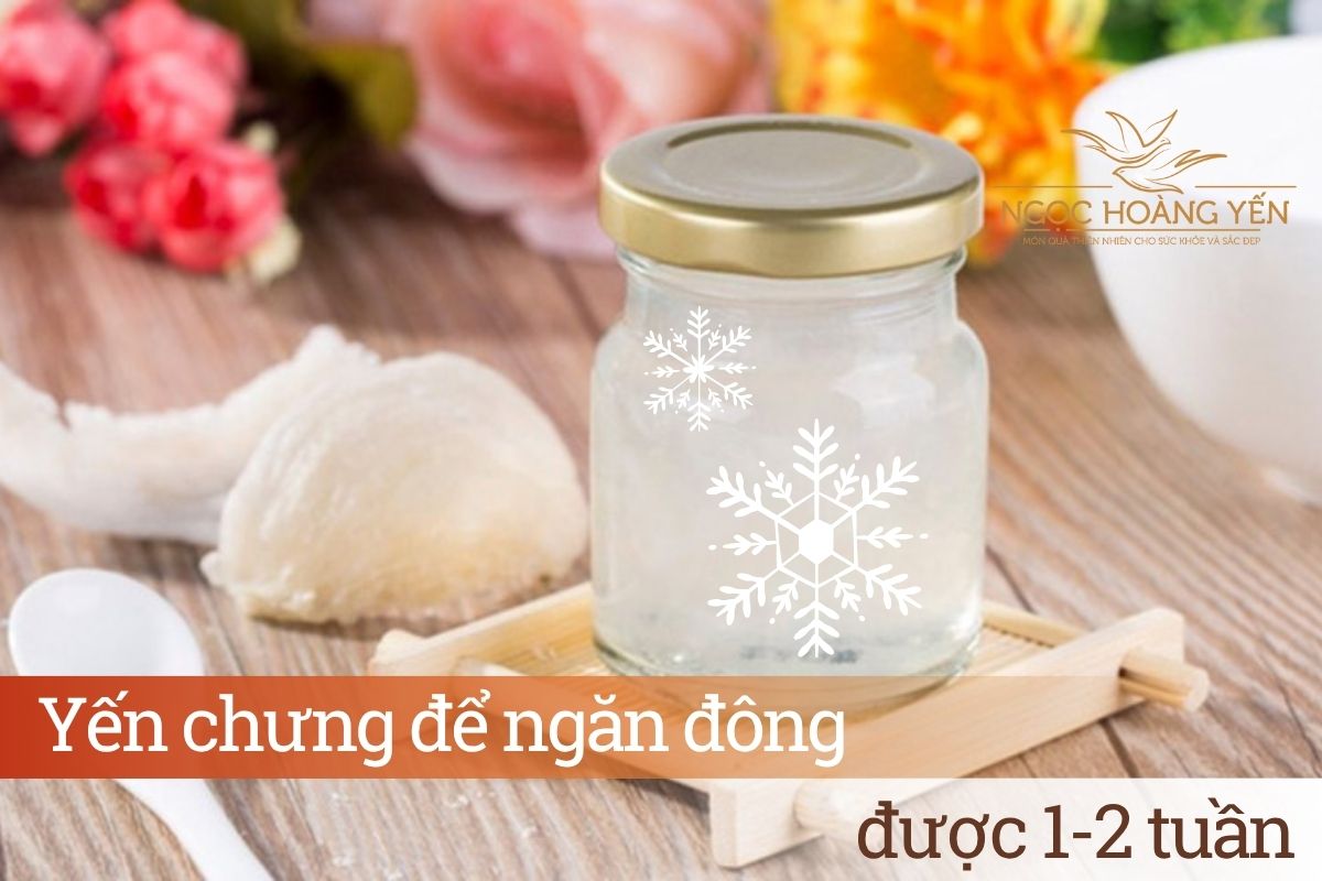 Yến chưng để ngăn đông được 1-2 tuần