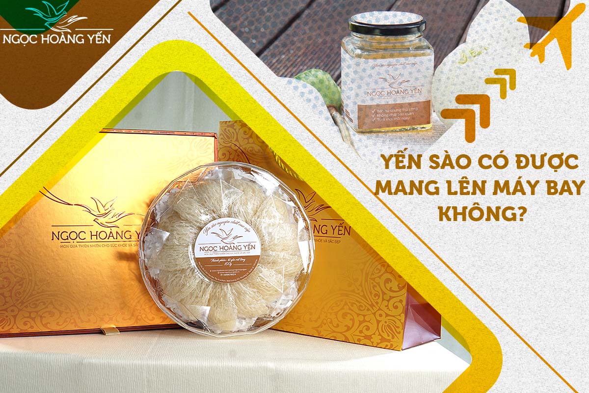 Yến sào có được mang lên máy bay không?