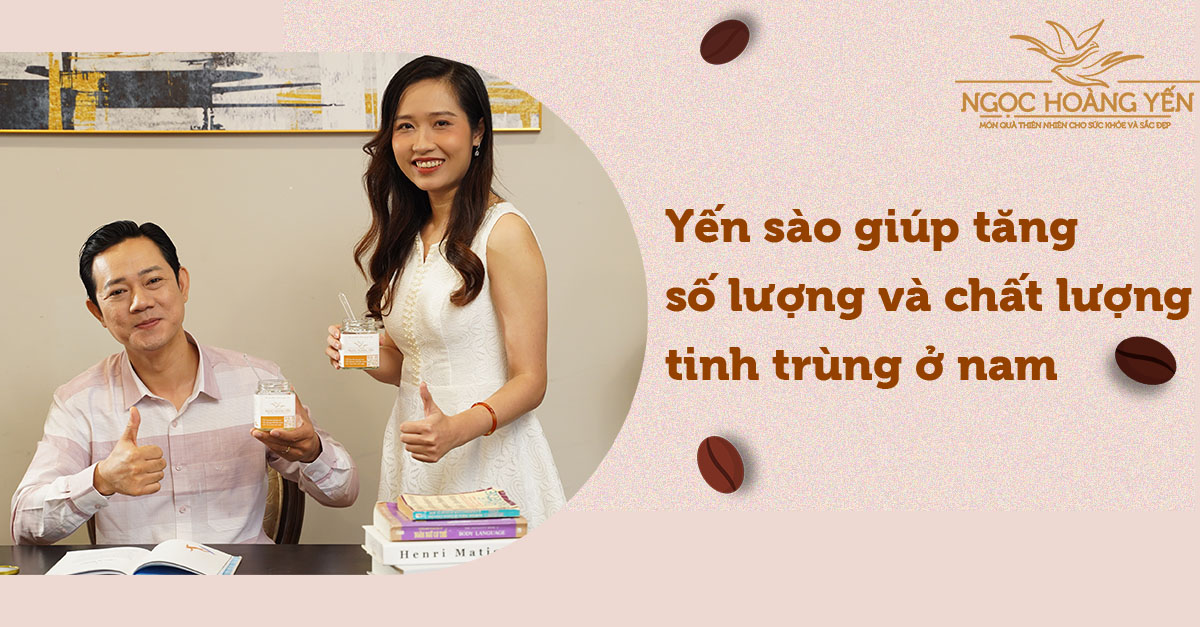 Yến sào giúp tăng số lượng và chất lượng tinh trùng