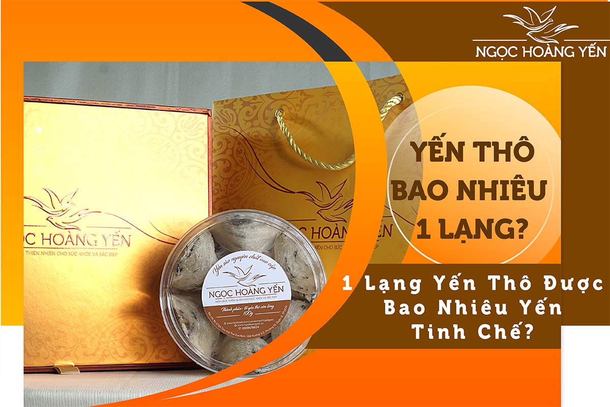 Yến thô bao nhiêu 1 lạng? 1 lạng yến thô được bao nhiêu yến tinh chế?