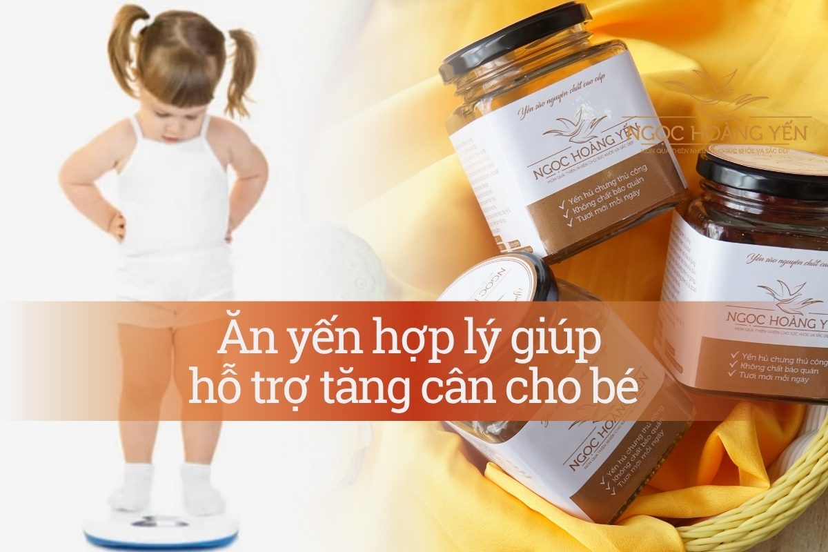 Ăn yến hợp lý giúp hỗ trợ tăng cân cho bé