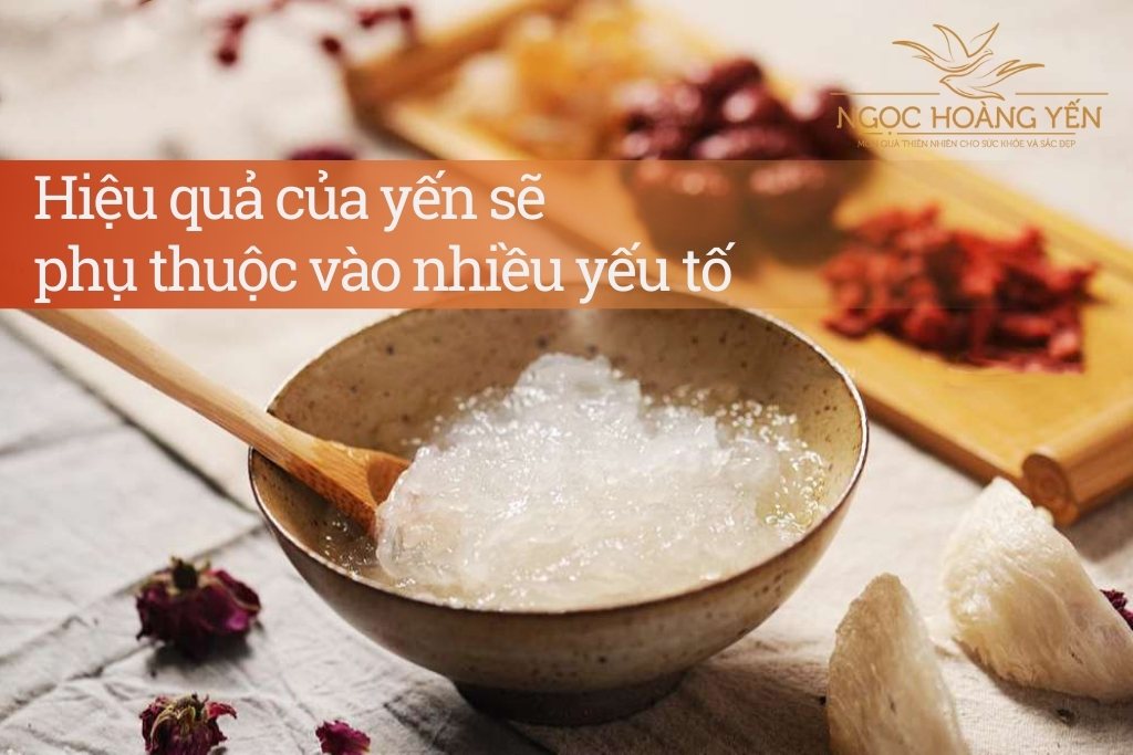 Hiệu quả của yến sẽ phụ thuộc vào nhiều yếu tố