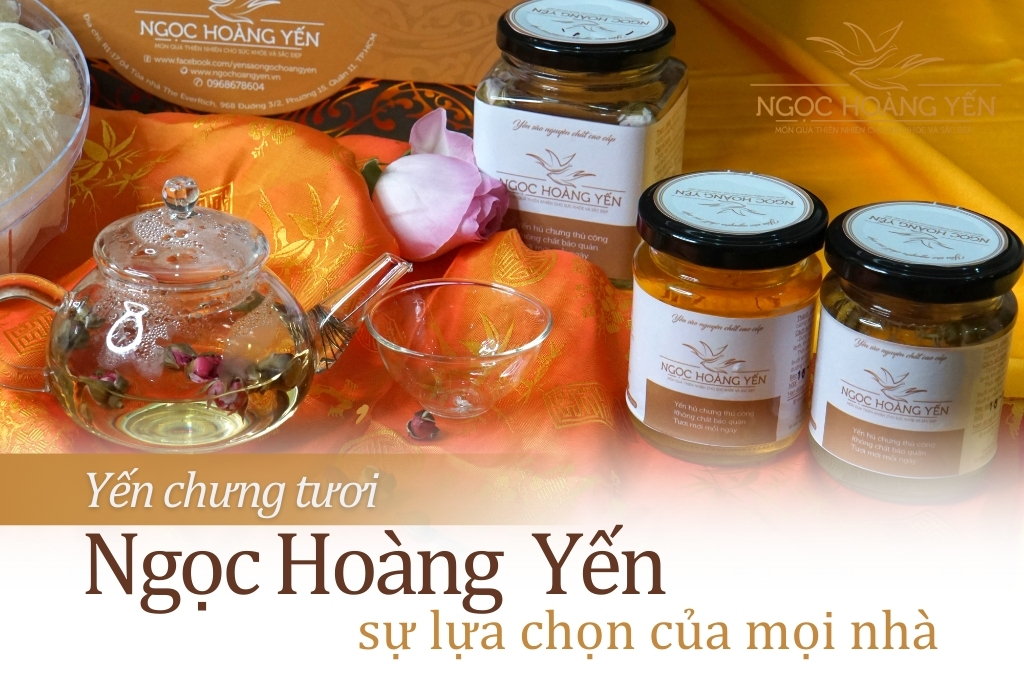 Yến chưng tươi Ngọc Hoàng Yến - Sự lựa chọn của mọi nhà