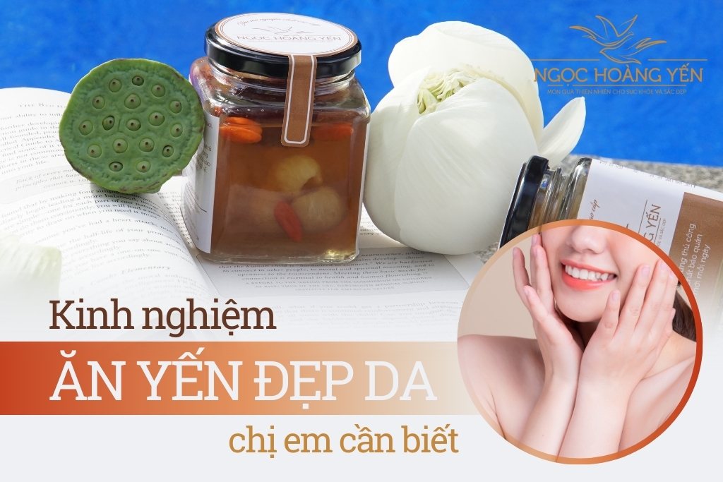 Kinh nghiệm ăn yến đẹp da chị em cần biết