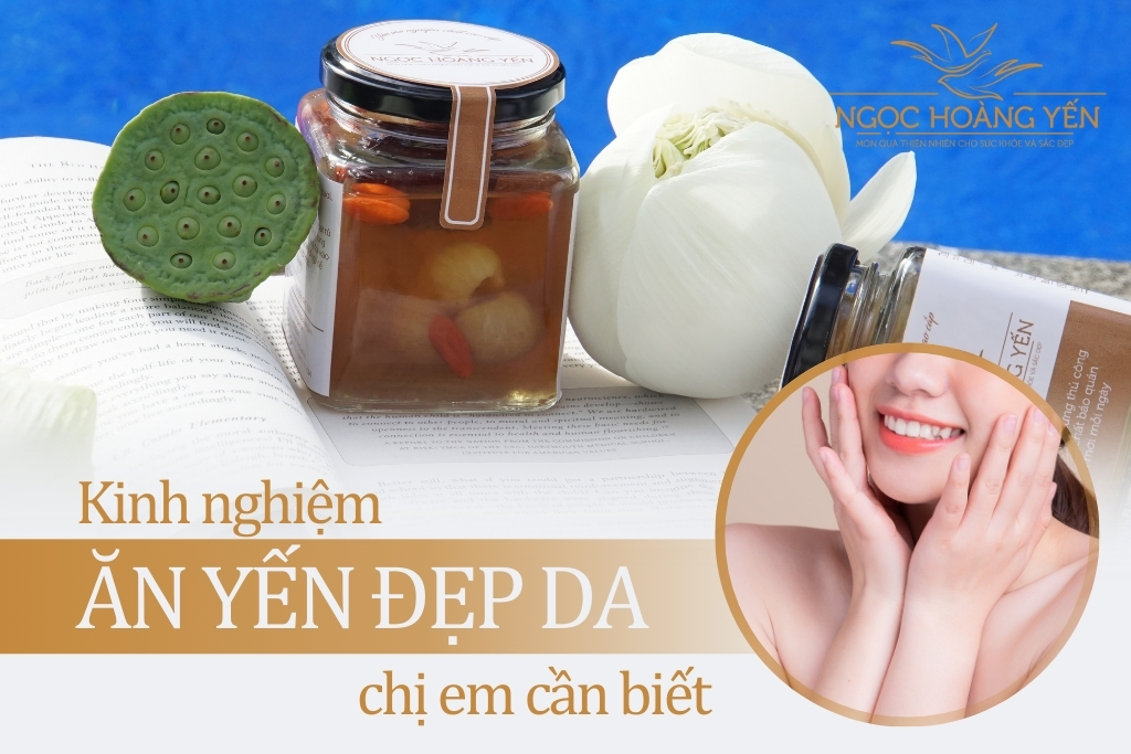 Kinh nghiệm ăn yến đẹp da chị em cần biết