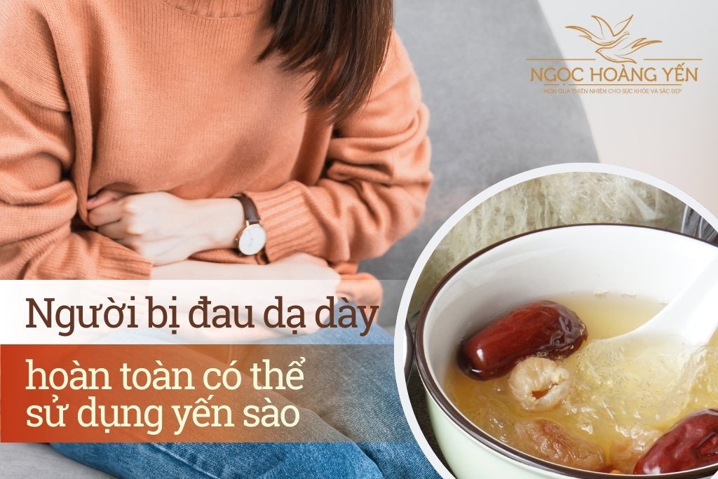 Người bị đau dạ dày hoàn toàn có thể sử dụng yến sào