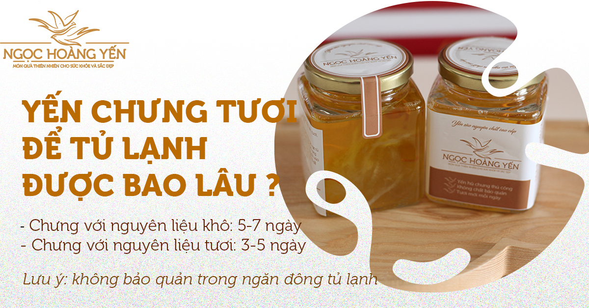 Yến chưng tươi để tủ lạnh được 3-7 ngày tùy nguyên liệu