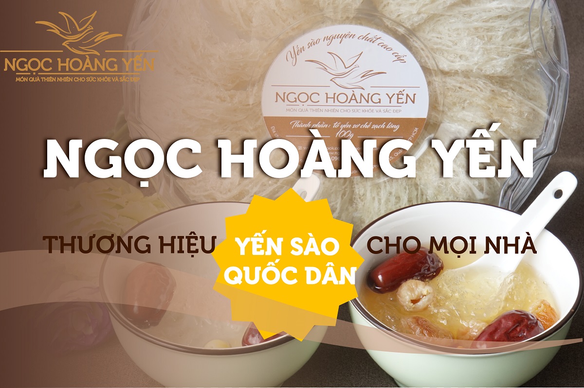 Ngọc Hoàng Yến - Thương hiệu yến sào quốc dân cho mọi nhà