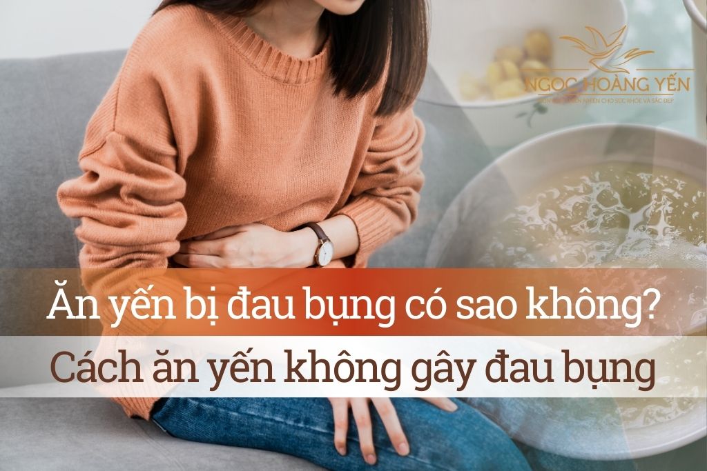 Ăn yến bị đau bụng có sao không? Cách ăn yến không gây đau bụng