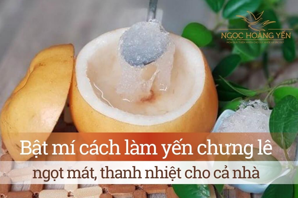 Bật mí cách làm yến chưng lê ngọt mát, thanh nhiệt cho cả nhà