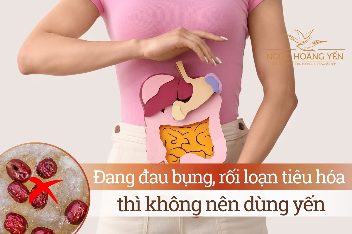 Đang đau bụng, rối loạn tiêu hóa thì không nên dùng yến